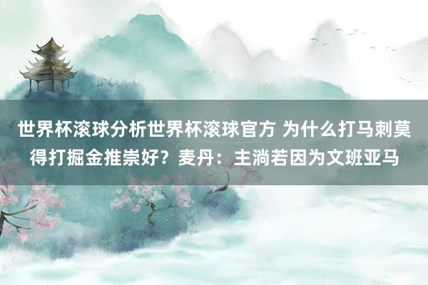 世界杯滚球分析世界杯滚球官方 为什么打马刺莫得打掘金推崇好?麦丹:主淌若因为文班亚马