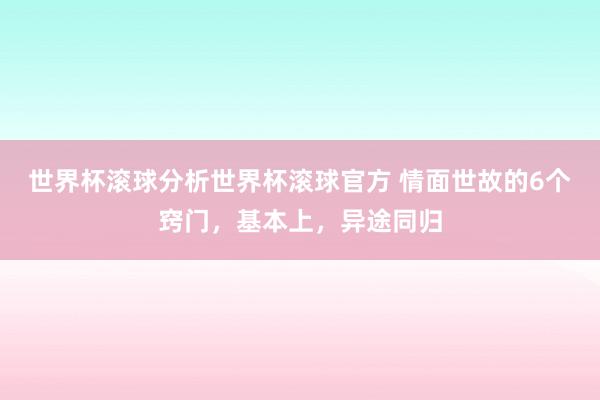 世界杯滚球分析世界杯滚球官方 情面世故的6个窍门,基本上,异途同归
