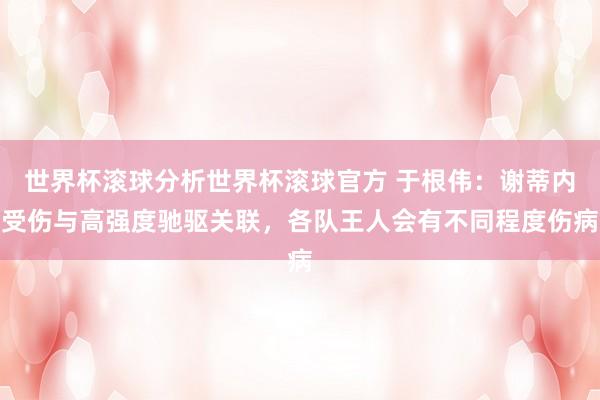 世界杯滚球分析世界杯滚球官方 于根伟:谢蒂内受伤与高强度驰驱关联,各队王人会有不同程度伤病