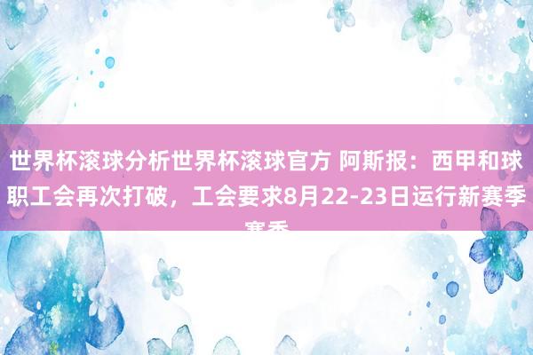 世界杯滚球分析世界杯滚球官方 阿斯报:西甲和球职工会再次打破,工会要求8月22-23日运行新赛季